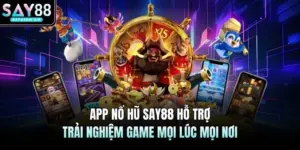 App Nổ Hũ SAY88 Hỗ Trợ Trải Nghiệm Game Mọi Lúc Mọi Nơi