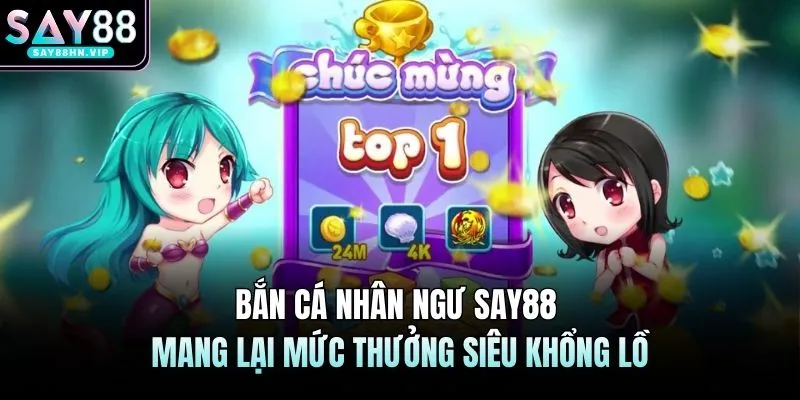 Bắn Cá Nhân Ngư SAY88 Mang Lại Mức Thưởng Siêu Khổng Lồ