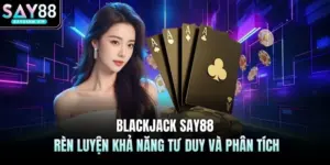Blackjack SAY88 - Rèn Luyện Khả Năng Tư Duy Và Phân Tích