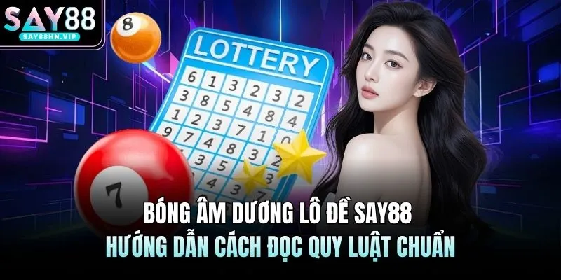 Bóng Âm Dương Lô Đề SAY88 Hướng Dẫn Cách Đọc Quy Luật Chuẩn