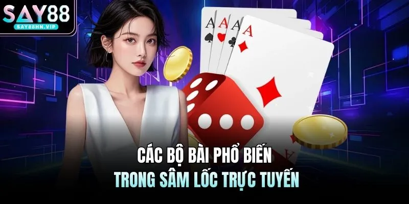 Các bộ bài phổ biến trong sâm lốc trực tuyến