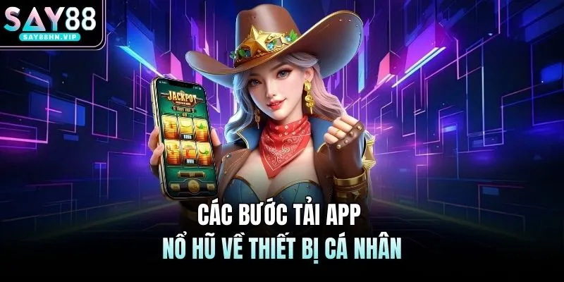 Các bước tải app nổ hũ về thiết bị cá nhân
