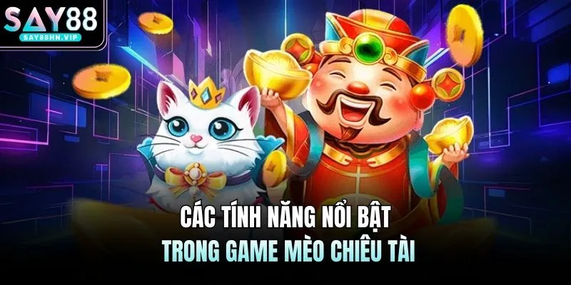 Các tính năng nổi bật trong game mèo chiêu tài