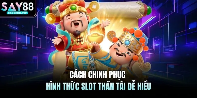 Cách chinh phục hình thức slot thần tài dễ hiểu