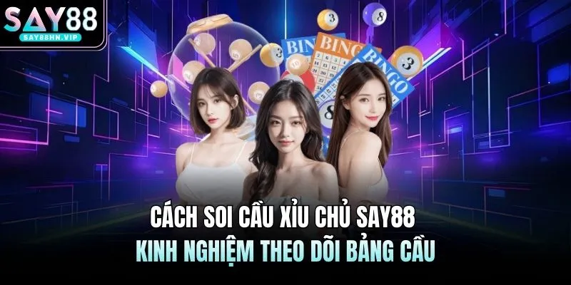 Cách Soi Cầu Xỉu Chủ SAY88 Kinh Nghiệm Theo Dõi Bảng Cầu