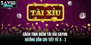 Cách Tính Điểm Tài Xỉu SAY88 | Hướng Dẫn Chi Tiết Từ A - Z