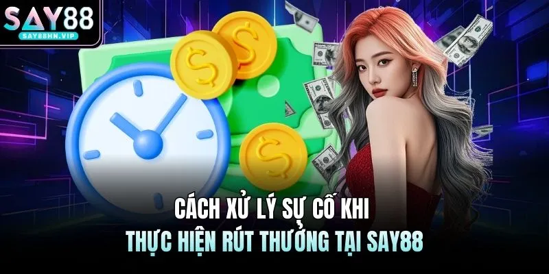 Cách xử lý sự cố khi thực hiện rút thưởng tại SAY88