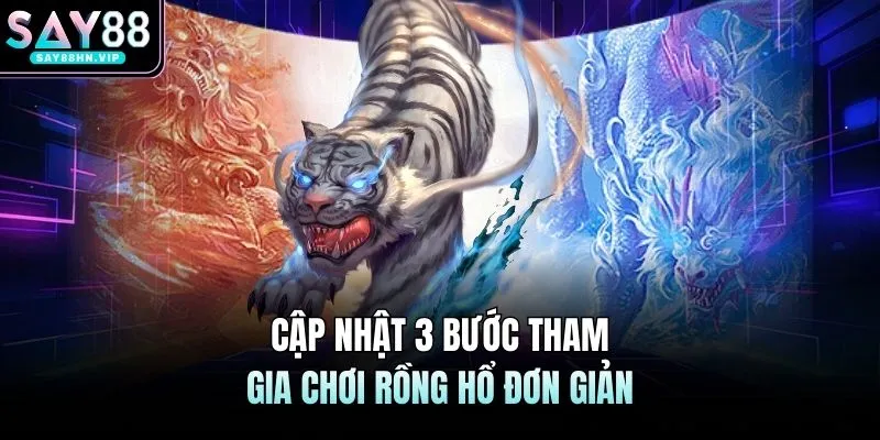 Cập nhật 3 bước tham gia chơi rồng hổ đơn giản