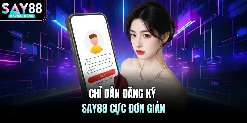 Chỉ dẫn đăng ký SAY88 cực đơn giản