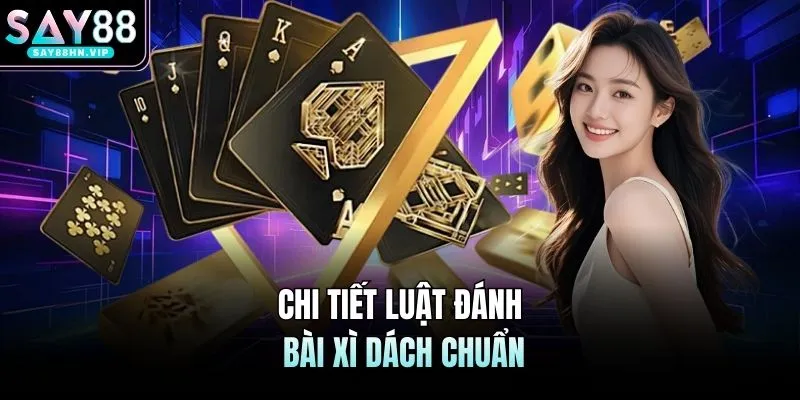 Chi tiết luật đánh bài xì dách chuẩn