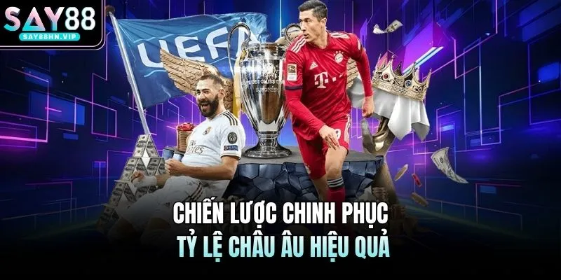 Chiến lược chinh phục tỷ lệ châu Âu hiệu quả