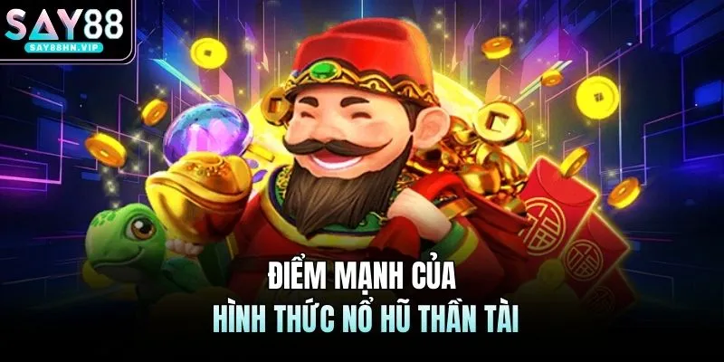 Điểm mạnh của hình thức nổ hũ thần tài 