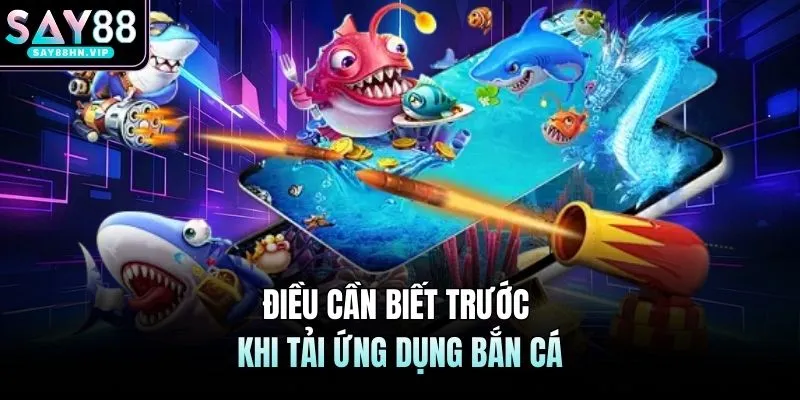 Điều cần biết trước khi tải ứng dụng bắn cá