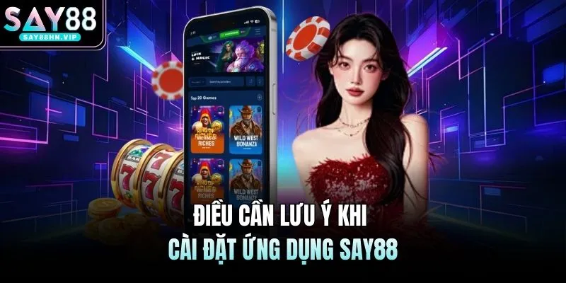 Điều cần lưu ý khi cài đặt ứng dụng SAY88