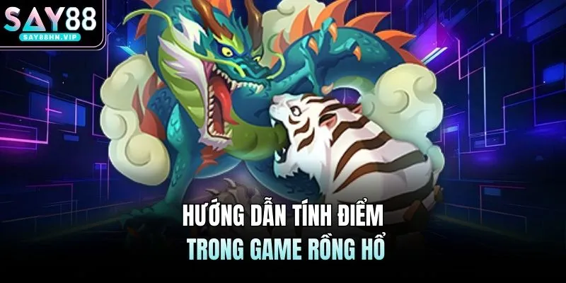 Hướng dẫn tính điểm trong game rồng hổ