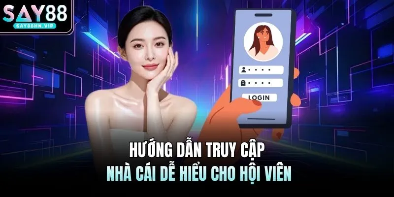 Hướng dẫn truy cập nhà cái dễ hiểu cho hội viên