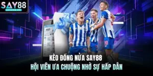 Kèo Đồng Nửa SAY88 - Hội Viên Ưa Chuộng Nhờ Sự Hấp Dẫn