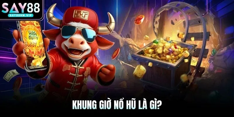 Khung giờ nổ hũ là gì?