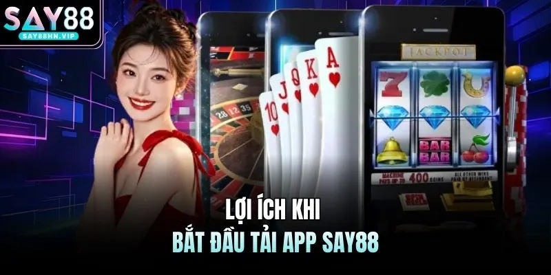 Lợi ích khi bắt đầu tải app SAY88