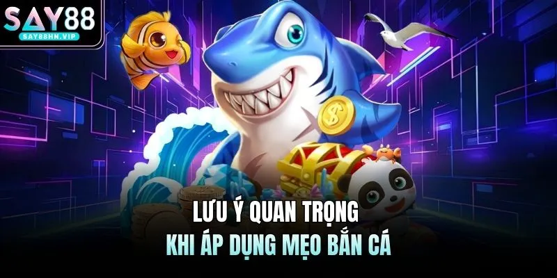 Lưu ý quan trọng khi áp dụng mẹo bắn cá