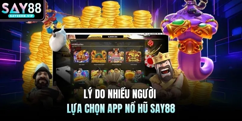 Lý do nhiều người lựa chọn app nổ hũ SAY88