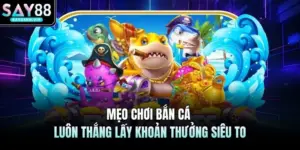 Mẹo Chơi Bắn Cá Luôn Thắng Lấy Khoản Thưởng Siêu To