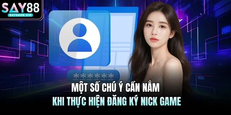 Một số chú ý cần nắm khi thực hiện đăng ký nick game