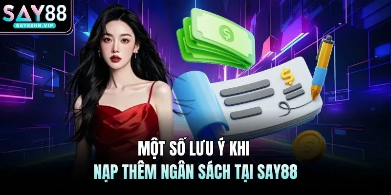 Một số lưu ý khi nạp thêm ngân sách tại SAY88