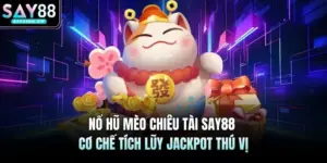 Nổ Hũ Mèo Chiêu Tài SAY88 Cơ Chế Tích Lũy Jackpot Thú Vị