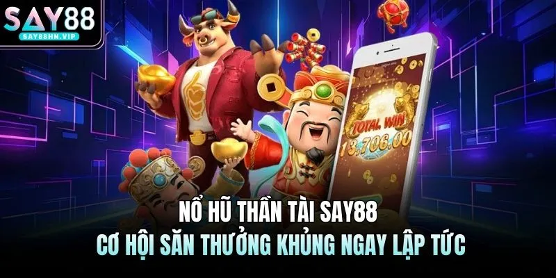 Nổ Hũ Thần Tài SAY88 – Cơ Hội Săn Thưởng Khủng Ngay Lập Tức