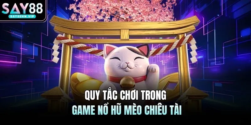 Quy tắc chơi trong game nổ hũ mèo chiêu tài