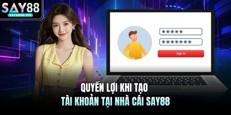 Quyền lợi khi tạo tài khoản tại nhà cái SAY88