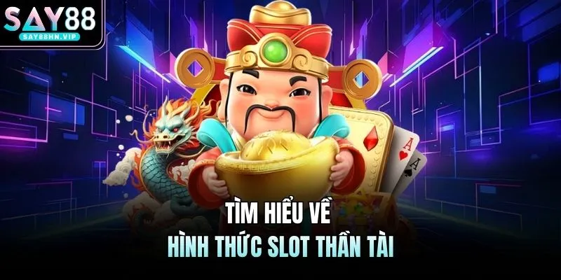 Tìm hiểu về hình thức slot thần tài