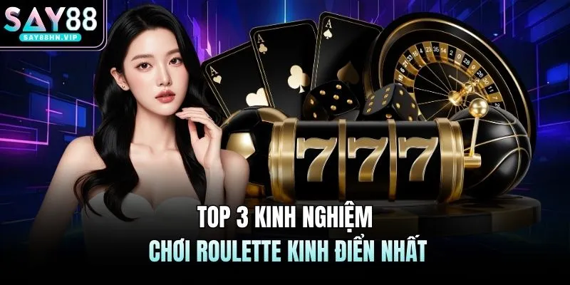 Top 3 kinh nghiệm chơi roulette kinh điển nhất