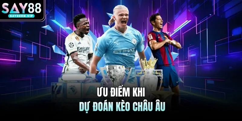 Ưu điểm khi dự đoán kèo châu Âu