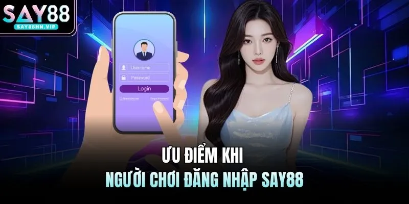 Ưu điểm khi người chơi đăng nhập SAY88